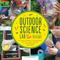 Outdoor Science Lab For Kids: 52 Family Friendly Experiments